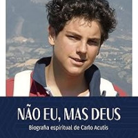 Não eu, mas Deus – biografia espiritual de Carlo Acutis
